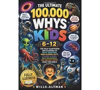 The Ultimate 100,000 Whys for Kids 6-12: The Fully Illustrated Encyclopedia of Crazy Questions, Mind-Blowing Facts, Strange Science, Wild Discoveries, and Amazing Truths About the World