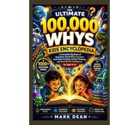 The Ultimate 100,000 Whys Kids Encyclopedia: A Complete Big Book of Questions and Brilliant Answers That Build Curiosity, Critical Thinking, and Real-World Intelligence for Ages 6-12