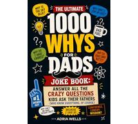 The Ultimate 1000 Whys for Dads Joke Book: Answer All The Crazy Questions Kids Ask Their Fathers (Who Know Everything, Of Course) With Facts About Science, Animals, History, and Life