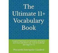 The Ultimate 11+ Vocabulary Book: Targeted Questions on Synonyms, Antonyms and Cloze with Warm-Up, Core & Challenge Sets (Ages 9-11)
