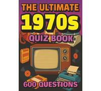 The Ultimate 1970s Quiz Book: 600 Multiple Choice Questions Across 24 Themed Quizzes to Test Your 1970s Nostalgia and Trivia Mastery