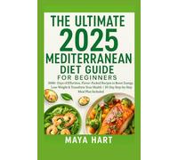 The Ultimate 2025 Mediterranean Diet Guide for Beginner: 2000+ Days of Effortless, Flavor-Packed Recipes to Boost Energy, Lose Weight & Transform Your Health