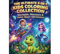 The Ultimate 3-in-1 Kids Coloring Collection: Mermaids, Dinosaurs & Outer Space Adventures Coloring Book for Kids Ages 3-8