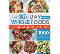 The Ultimate 30-Day Whole Foods Cookbook