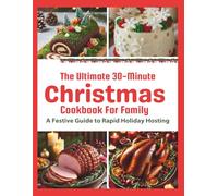 The Ultimate 30-Minute Christmas Cookbook For Family: A Festive Guide to Rapid Holiday Hosting