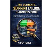 The Ultimate 3D Print Failure Diagnosis Book: Identify Any Problem in Under 2 Minutes with Visual Guides, Expert Flowcharts, and Step-by-Step Fixes for FDM Printers (BOOK 3).
