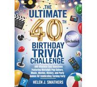 The Ultimate 40th Birthday Trivia Challenge: 600 Hilarious Quiz Questions Featuring Nostalgic Pop Culture, Music, Movies, History, and Party Games for Celebrating Turning Forty