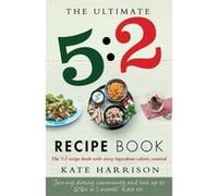 The Ultimate 5:2 Diet Recipe Book: Easy, Calorie Counted Fast Day Meals You'll Love Harrison, Kate (Auteur)
