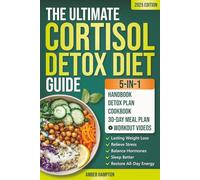 The Ultimate 5-in-1 Cortisol Detox Diet Guide: A Quick and Easy 30-Day Reset Plan and Cookbook to Achieve Lasting Weight Loss, Relieve Stress, Balance Hormones, Sleep Better and Restore All-Day Energy