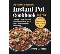 The Ultimate 5-Ingredient Instant Pot Cookbook for Two: 70 Quick, Easy & Affordable Pressure Cooker Recipes for Busy Couples and Small Households