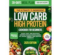 The Ultimate 5-Ingredient Low Carb High Protein Cookbook for Beginners: Quick, Easy, and Delicious Recipes to Build Muscle, Burn Fat, Boost Energy, and Support Longevity