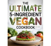 The Ultimate 5-Ingredient Vegan Cookbook: Simple Vegan Meals Made Easy