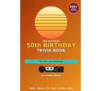 The Ultimate 50th Birthday Trivia Book: A Nostalgic Journey Through the 70s, 80s & 90s - 250+ Trivia Questions on Music, Movies, TV, Toys, Fashion, World Events & More