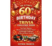 The Ultimate 60th Birthday Trivia Challenge Book: Fun Facts, Quizzes, Memory Lane Games, Brain Teasers and Nostalgic Challenges for Men and Women Turning 60