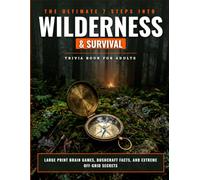 The Ultimate 7 steps into Wilderness & Survival Trivia Book: Large Print Brain Games, Bushcraft Facts, and Extreme Off-Grid Secrets for Adults