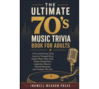 The Ultimate 70’s Music Trivia Book For Adults: A Fun and Groovy Trivia Journey Through Disco, Classic Rock, Soul, Funk, Singer-Songwriters, Legendary Albums, Festival Moments, and Timeless 70’s Hits