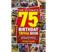 The Ultimate 75th Birthday Trivia Book: Nostalgic Trivia, Quizzes, and Best Memories for 75-Year-Olds (75th Birthday Gift)