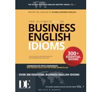 The Ultimate A-Z of Business English Idioms: Volume 1 of THE GLOBAL BUSINESS ENGLISH MASTERY SERIES
