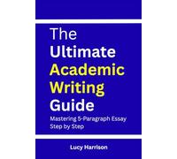 The Ultimate Academic Writing Guide: Mastering 5-Paragraph Essays Step by Step