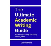 The Ultimate Academic Writing Guide: Mastering 5-Paragraph Essays Step by Step