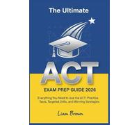 THE ULTIMATE ACT EXAM PREP GUIDE 2026: Everything You Need to Ace the ACT: Practice Tests, Targeted Drills, and Winning Strategies