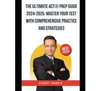 The Ultimate ACT® Prep Guide 2024-2025: Master Your Test with Comprehensive Practice and Strategies