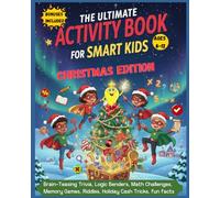 The Ultimate Activity Book for Smart Kids Ages 8-12. Christmas Edition: Brain-Teasing Trivia, Logic Benders, Math Challenges, Memory Games, Riddles, Holiday Cash Tricks for Kids, Fun Facts