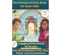 The Ultimate Activity Book for Smart Kids Ages 8-12. Engaging World History by Decades: Fun, Brain-Boosting Trivia That Makes Learning Awesome