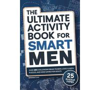 The Ultimate Activity Book for Smart Men: Over 100 Challenging Brain Teasers, Logic & Math Puzzles, and Mind Games for Adults