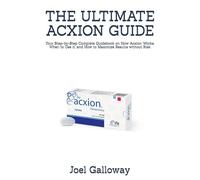 THE ULTIMATE ACXION GUIDE: Your Step-by-Step Complete Guidebook on How Acxion Works, When to Use it, and How to Maximize Results without Risk