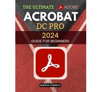 The Ultimate Adobe Acrobat DC Pro 2024 Guide for Beginners: Master PDF Creation, Editing, and Automation with Ease