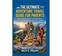 The Ultimate Adventure Travel Guide for Parents: The Ultimate Adventure Travel Guide for Parents