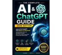 The Ultimate AI & ChatGPT Guide: Everything You Need to Know About Artificial Intelligence, ChatGPT, Prompt Engineering, Productivity, Business, Marketing, and Career Growth