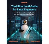 The Ultimate AI Guide for Linux Engineers: A practical guide to harnessing AI, LLMs, and Automation in Linux environments