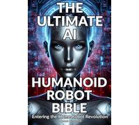THE ULTIMATE AI HUMANOID ROBOT BIBLE: Entering the Home Robot Revolution