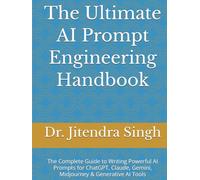 The Ultimate AI Prompt Engineering Handbook: The Complete Guide to Writing Powerful AI Prompts for ChatGPT, Claude, Gemini, Midjourney & Generative AI Tools