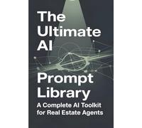 THE ULTIMATE AI PROMPT LIBRARY: A Complete AI Toolkit for Real Estate Agents
