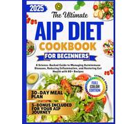 The ultimate AIP Diet cookbook for Beginners: A Science-Backed Guide to Managing Autoimmune Diseases, Reducing Inflammation, and Restoring Gut Health with 80+ Recipes