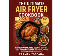 The Ultimate Air Fryer Cookbook 2026 : Up to 350 Quick & Healthy Recipes for Every Lifestyle: Mediterranean, Keto, Vegan & Gluten-Free Meals Made Easy - Delicious, Budget-Friendly & Family-Approved
