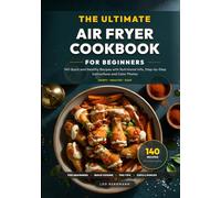 The Ultimate Air Fryer Cookbook for Beginners: 140 Quick and Healthy Recipes with Nutritional Info, Step-by-Step Instructions and Color Photos