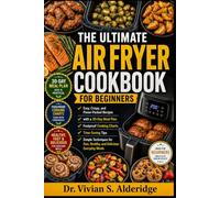 THE ULTIMATE AIR FRYER COOKBOOK FOR BEGINNERS: Easy, Crispy, and Flavor-Packed Recipes with a 30-Day Meal Plan, Foolproof Cooking Charts, Time-Saving ... Fast, Healthy, and Delicious Everyday Meals
