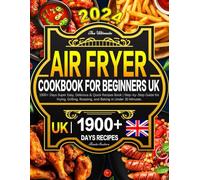 The Ultimate Air Fryer Cookbook for Beginners UK 2024: 1900+ Days Super Easy, Delicious & Quick Recipes Book | Step-by-Step Guide for Frying, Grilling, Roasting, and Baking in Under 30 Minutes