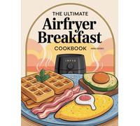 The Ultimate Airfryer Breakfast Cookbook: Delicious Breakfast Recipes Made Easy