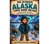 The Ultimate Alaska Guide for Kids: Everything Amazing, Wild, and Wonderful About the Last Frontier