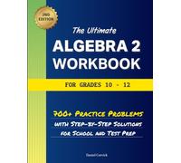 The Ultimate Algebra 2 Workbook for Grades 10-12: 700+ Practice Problems With Step-By-Step Solutions For School And Test Prep