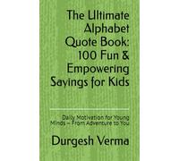 The Ultimate Alphabet Quote Book: 100 Fun & Empowering Sayings for Kids: Daily Motivation for Young Minds - From Adventure to You