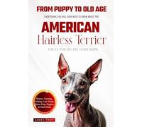 The Ultimate American Hairless Terrier Big Guide: Everything You Will Ever Need To Know About The American Hairless Terrier Book