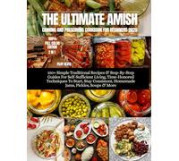 The Ultimate Amish Canning and Preserving Cookbook for Beginners 2025: 150+ Simple Traditional Recipes & Step-By-Step Guides For Self-Sufficient ... Homemade Jams, Pickles, Soups & More