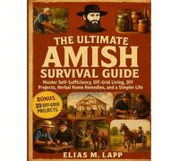 The Ultimate Amish Survival Manual: Master Self-Sufficiency, Off-Grid Living, DIY Projects, Herbal Home Remedies, and a Simpler Life
