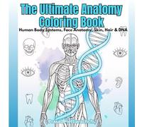 The Ultimate Anatomy Coloring Book: Human Body Systems, Face Anatomy, Skin, Hair & DNA